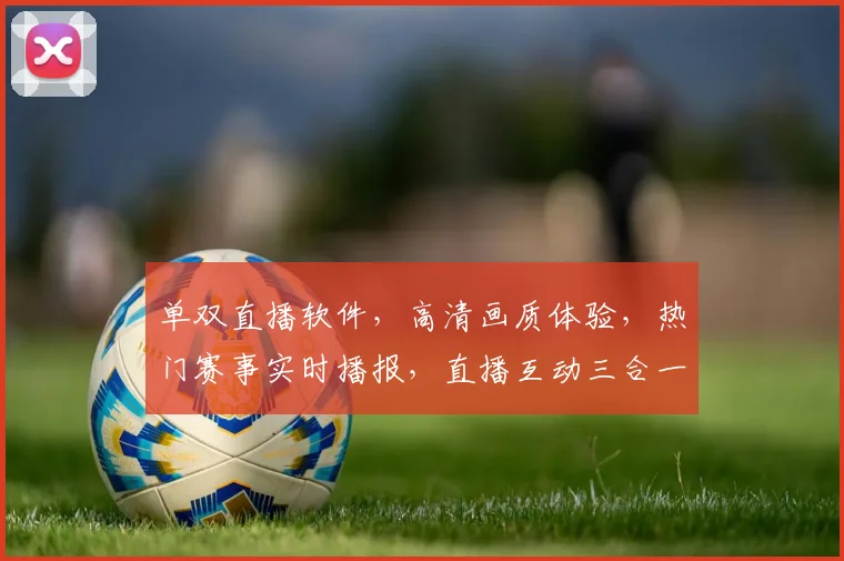 单双直播软件，高清画质体验，热门赛事实时播报，直播互动三合一，轻松锁定精彩瞬间，必看推荐